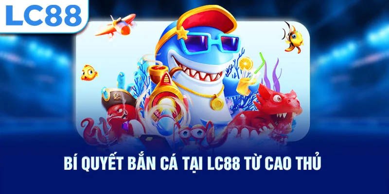 Bí quyết bắn cá tại lc88 từ cao thủ