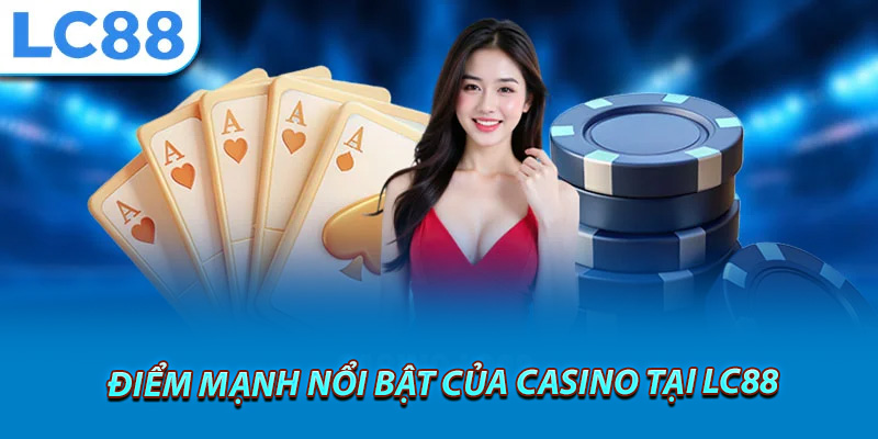 Điểm mạnh nổi bật của casino tại lc88