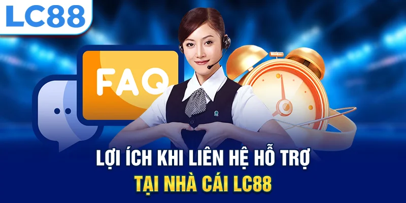 Lợi ích khi liên hệ hỗ trợ tại nhà cái lc88