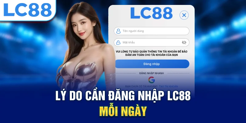 Lý do cần đăng nhập lc88 mỗi ngày