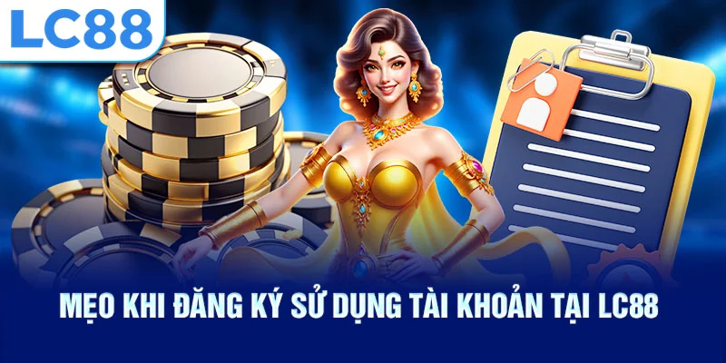 Mẹo khi đăng ký sử dụng tài khoản tại lc88