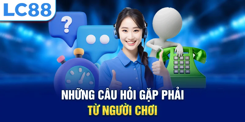 Những câu hỏi gặp phải từ người chơi