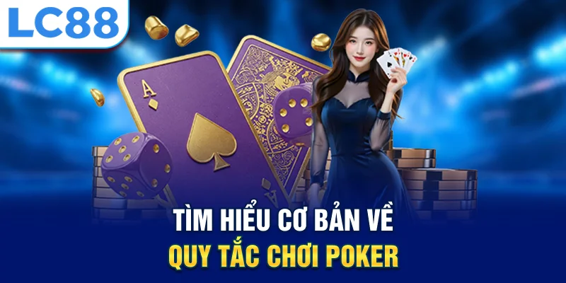Tìm hiểu cơ bản về quy tắc chơi poker