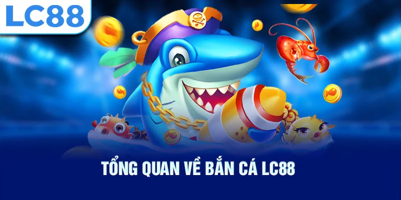 Tổng quan về bắn cá lc88