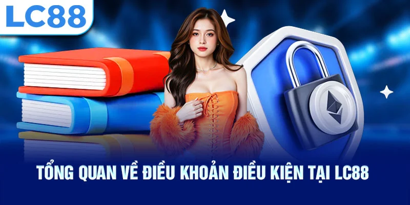 Tổng quan về điều khoản điều kiện tại lc88