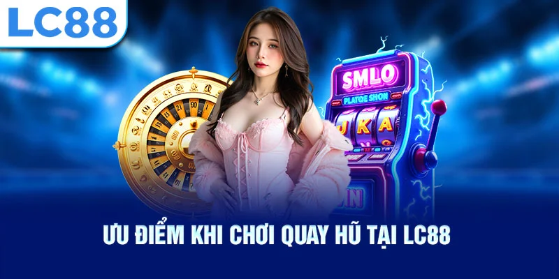 Ưu điểm khi chơi quay hũ tại lc88